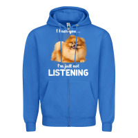 True Royal pomeranian i hear you not listening t shirt Zipper Hoodie - linhVisuals