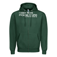 I Used To Be F Cking Stupid Zipper Hoodie | Teevron