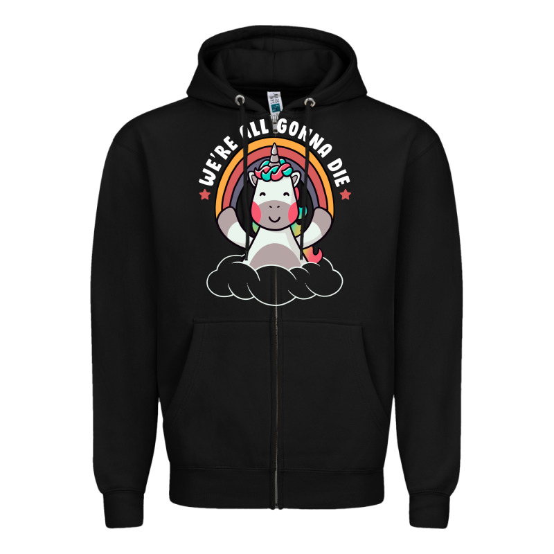 We're All Gonna Die Funny Cute Unicorn Zipper Hoodie by linhVisuals | Teevron