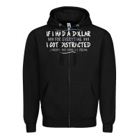 If I Had A Dollar For Everytime I Got Distracted Zipper Hoodie | Teevron