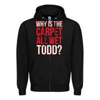 Black why is the carpet all wet todd Zipper Hoodie - linhVisuals