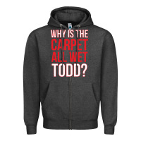 Charcoal Heather why is the carpet all wet todd Zipper Hoodie - linhVisuals