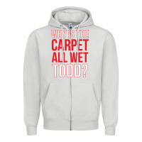 Dove Grey why is the carpet all wet todd Zipper Hoodie - linhVisuals