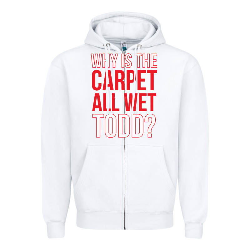 Why Is The Carpet All Wet Todd Zipper Hoodie by linhVisuals | Teevron