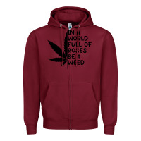 Burgundy In A World Full Of Roses Be A Weed Zipper Hoodie - linhVisuals