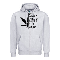 Heather Grey In A World Full Of Roses Be A Weed Zipper Hoodie - linhVisuals