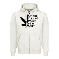 Oatmeal Heather In A World Full Of Roses Be A Weed Zipper Hoodie - linhVisuals