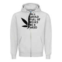 Dove Grey In A World Full Of Roses Be A Weed Zipper Hoodie - linhVisuals