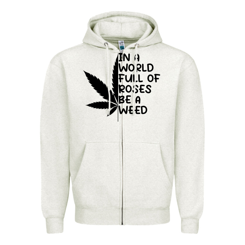 In A World Full Of Roses Be A Weed Zipper Hoodie by linhVisuals | Teevron