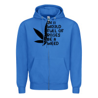 True Royal In A World Full Of Roses Be A Weed Zipper Hoodie - linhVisuals