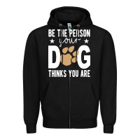 Black be the person your dog thinks you are t  shirt be the person your dog Zipper Hoodie - linhVisuals