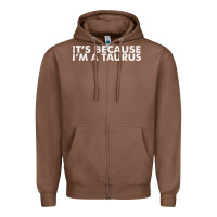 Because I'm A Taurus Zodiac Sign Funny Horoscope Humor Gifts Zipper Hoodie | Teevron
