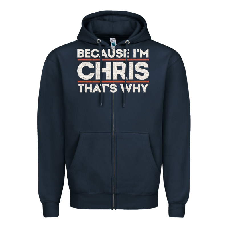 Because I'm Chris That's Why Sarcastic Birthday Gifts For Chris Funny Zipper Hoodie by linhVisuals | Teevron