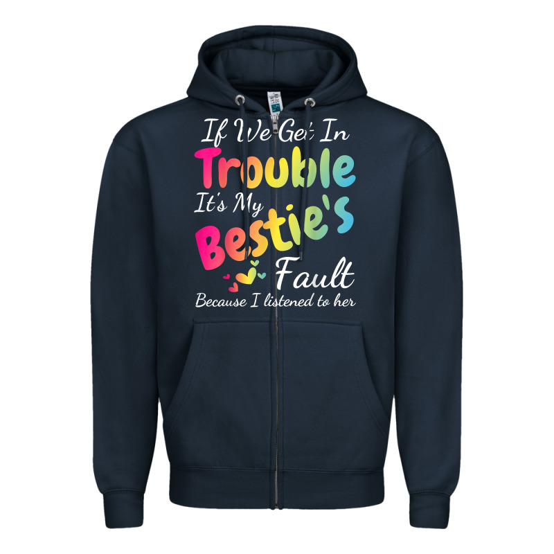 If We Get In Trouble It's My Bestie's Fault I Listened Her T Shirt Zipper Hoodie by linhVisuals | Teevron