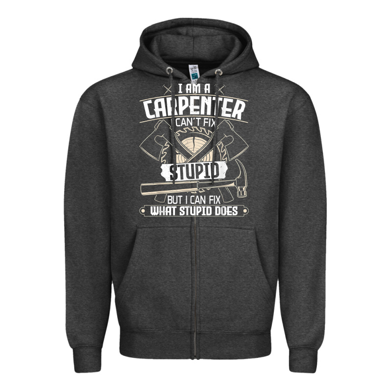 I Can't Fix Stupid   Funny Carpentry Woodworking Carpenter T Shirt Zipper Hoodie by linhVisuals | Teevron