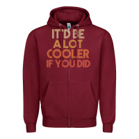 Burgundy it'd be a lot cooler if you did premium t shirt Zipper Hoodie - linhVisuals