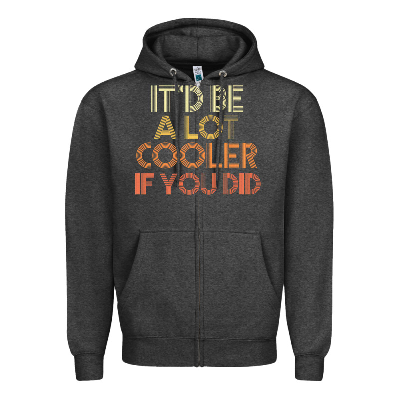 It'd Be A Lot Cooler If You Did Premium T Shirt Zipper Hoodie by linhVisuals | Teevron