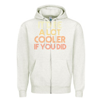Oatmeal Heather it'd be a lot cooler if you did premium t shirt Zipper Hoodie - linhVisuals