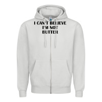 I Cant Believe Im Not Butter T Shirt Zipper Hoodie | Teevron