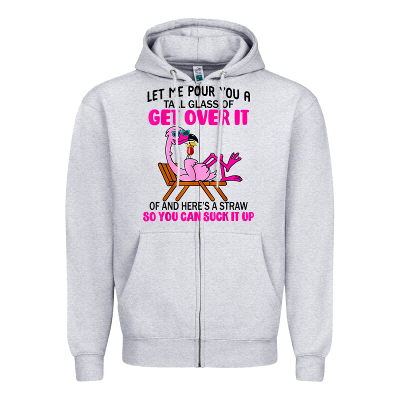 Let Me Pour You A Tall Glass Of Get Over It Flamingo T Shirt Zipper Hoodie by linhVisuals | Teevron