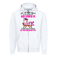White let me pour you a tall glass of get over it flamingo t shirt Zipper Hoodie - linhVisuals