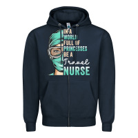In A World Full Of Princesses Be A Nurse Funny Travel Nurse T Shirt Zipper Hoodie | Teevron