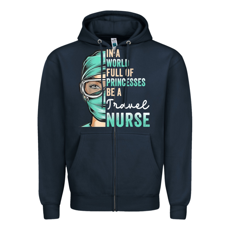 In A World Full Of Princesses Be A Nurse Funny Travel Nurse T Shirt Zipper Hoodie by linhVisuals | Teevron