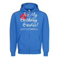 Womens It's My Birthday Bitches! Funny Drunk Party Birthday Girls V Ne Zipper Hoodie | Teevron