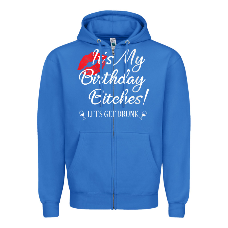 Womens It's My Birthday Bitches! Funny Drunk Party Birthday Girls V Ne Zipper Hoodie by linhVisuals | Teevron
