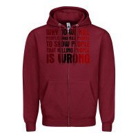 Burgundy why do we kill people who kill people to show that killing people Zipper Hoodie - linhVisuals