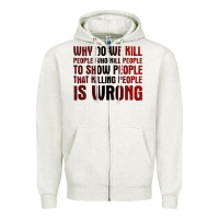 Why Do We Kill People Who Kill People To Show That Killing People Zipper Hoodie | Teevron