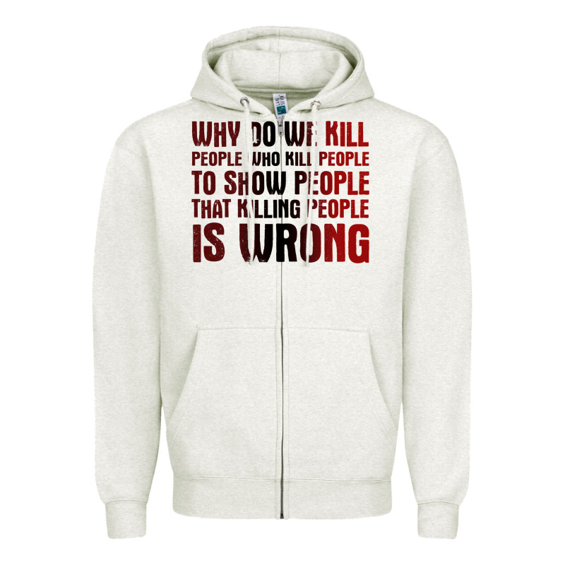 Why Do We Kill People Who Kill People To Show That Killing People Zipper Hoodie by linhVisuals | Teevron