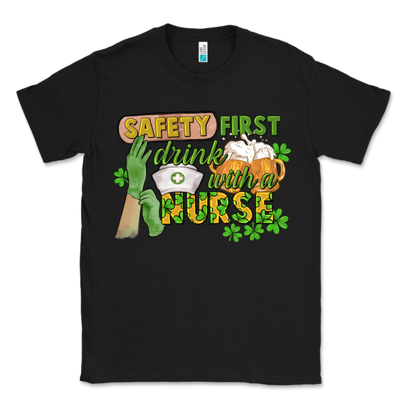 Safety First Drink With A Nurse St. Patrick's Day Classic Tee by CowGirlArtShop | Teevron