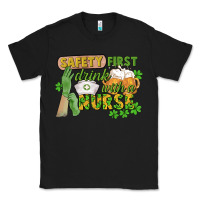 Black Safety first drink with a Nurse St. Patrick's Day Classic Tee - CowGirlArtShop
