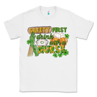 White Safety first drink with a Nurse St. Patrick's Day Classic Tee - CowGirlArtShop
