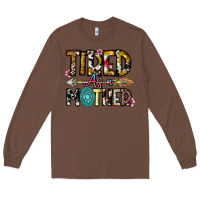 Chestnut Tired As a Mother Long Sleeve Tee - CowhideDigitalArt