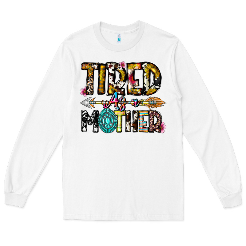 Tired As A Mother Long Sleeve Tee by CowhideDigitalArt | Teevron