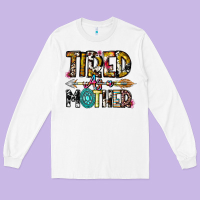 Tired As A Mother Long Sleeve Tee Designed By Cowhidedigitalart