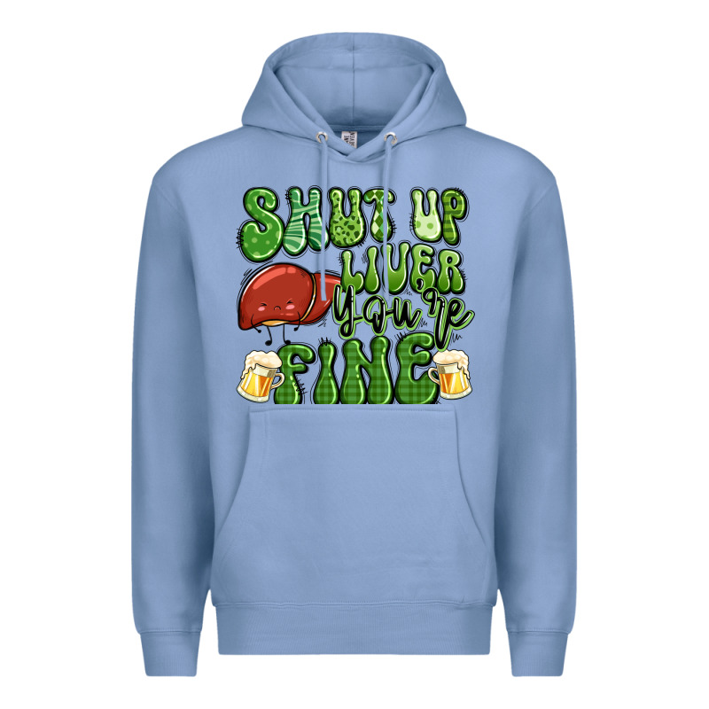 Shut Up Liver You're Fine St Patricks Day Premium Hoodie by Artiststas | Teevron