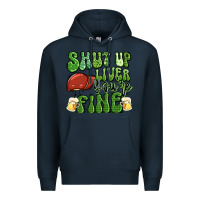 Navy shut up liver you're fine st patricks day Premium Hoodie - Artiststas