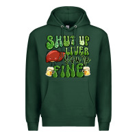 Sports Green shut up liver you're fine st patricks day Premium Hoodie - Artiststas