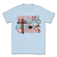 Dusty Blue Easter Day A lot can happen in 3 days Classic Tee - CowGirlArtShop