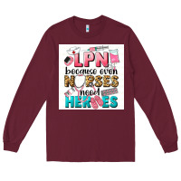 Burgundy LPN because nurses need heroes Long Sleeve Tee - LillyAllenDesigns