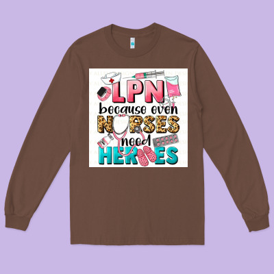 Lpn Because Nurses Need Heroes Long Sleeve Tee Designed By Lillyallendesigns