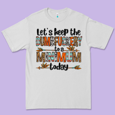 Let's Keep The Dumbfuckery To A Minimum Today Olivia Premium Tee Designed By Oliviacreatesart