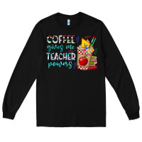 Black Coffee Gives Me Teacher Powers Long Sleeve Tee - CowhideDigitalArt