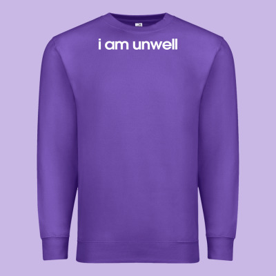 I Am Unwell Premium Sweatshirt Designed By Designpulse