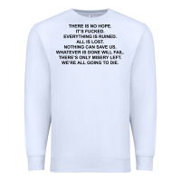 White there is no hope its fucked everything is ruined Premium Sweatshirt - DesignPulse