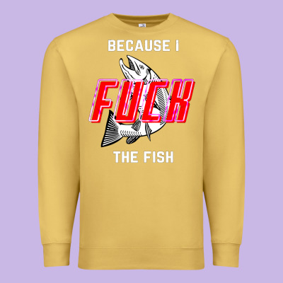 Because I Fuck The Fish Premium Sweatshirt Designed By Pixelwave