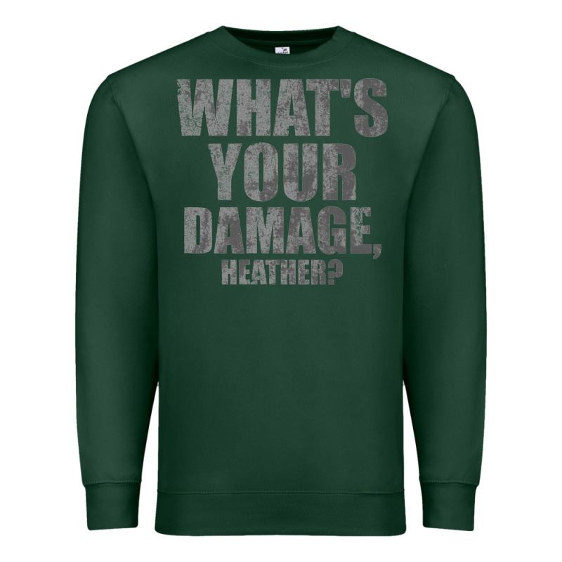 What's Your Damage, Heather   Heathers Premium Sweatshirt by PixelWave | Teevron